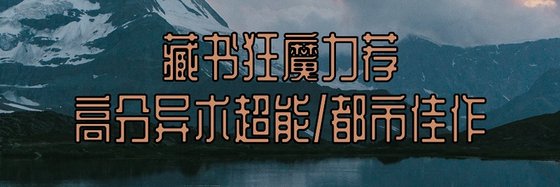 藏書狂魔力薦高分異術超能/都市佳作