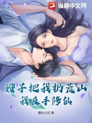 嫂子把我扔荒山,我反手修仙