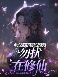 漫級大佬颯翻星際:勿擾,在修仙